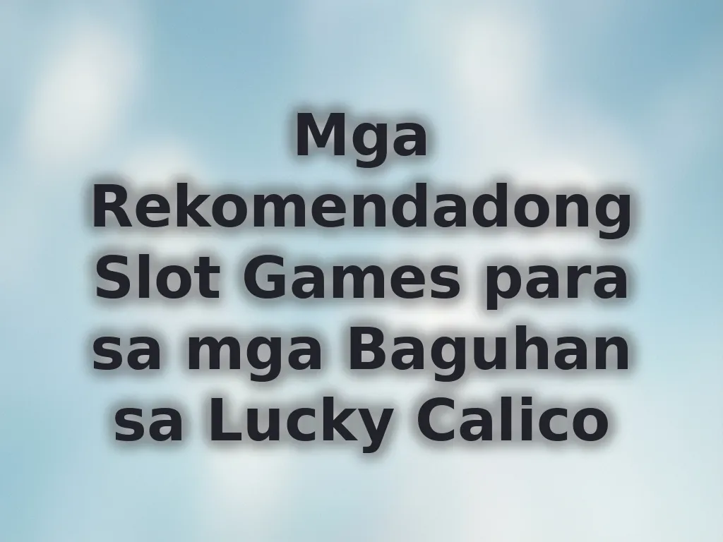 Mga Rekomendadong Slot Games para sa mga Baguhan sa Lucky Calico